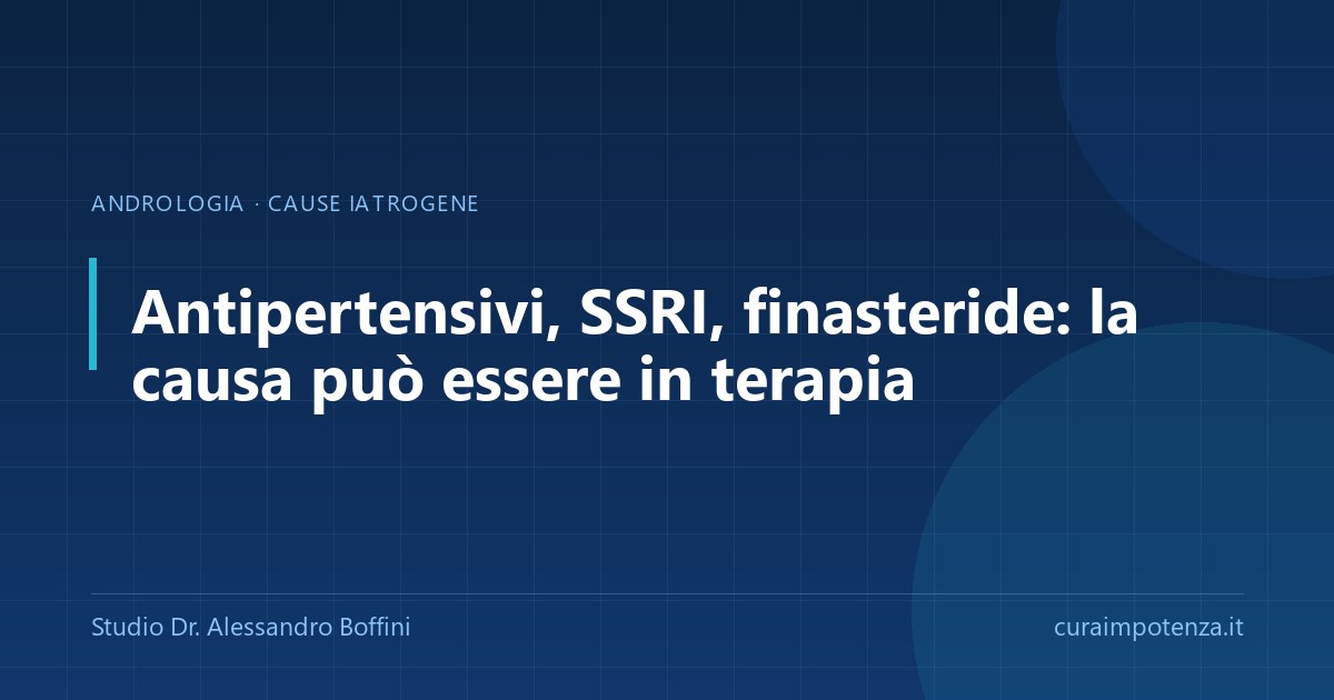 Antipertensivi, SSRI e finasteride: la causa del deficit erettile può essere in terapia.