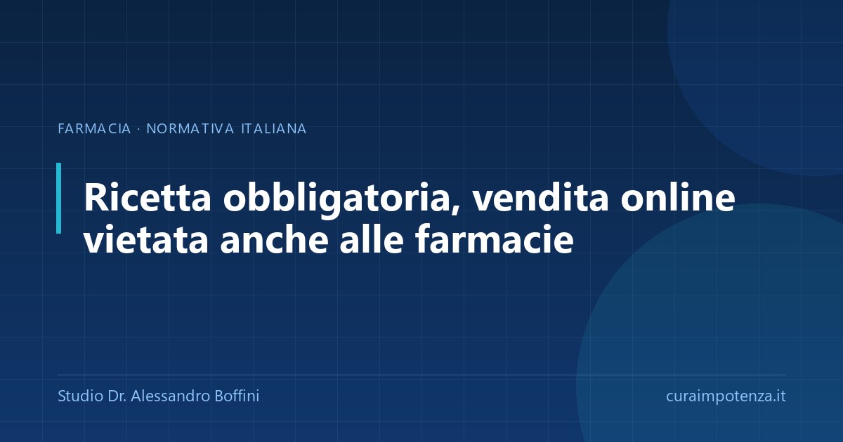 Farmaci per l'erezione: ricetta obbligatoria e vendita online vietata anche alle farmacie.